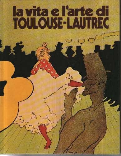 La vita e l'arte di Toulouse-Lautrec.