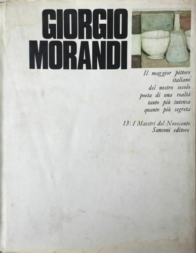 Giorgio Morandi. Il maggior pittore italiano del nostro secolo poeta di una real