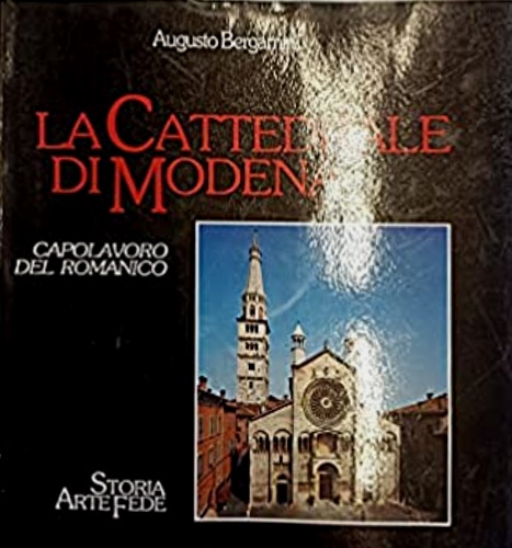 La cattedrale di Modena. Capolavoro del Romanico. Storia, arte, fede.