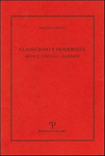 9788859608080-Classicismo e modernità. Monti, Foscolo e Leopardi.