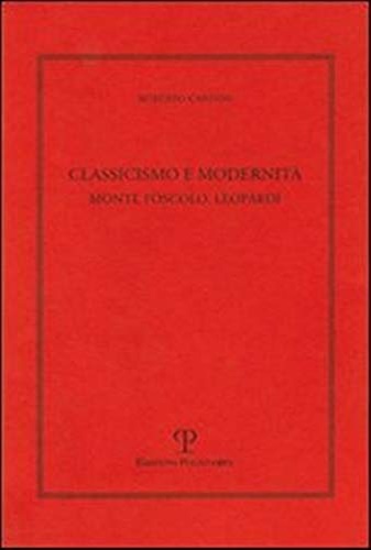 9788859608080-Classicismo e modernità. Monti, Foscolo e Leopardi.