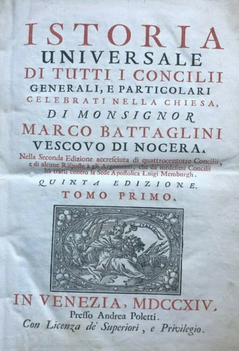 Istoria universale di tutti i Concilii generali e particolari celebrati nella Ch