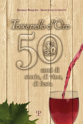 9788859619871-Toscanello d'Oro. 50 anni di storia, di vino, di festa.