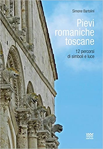 9788856302622-Pievi romaniche toscane. 12 percorsi di simboli e luce.