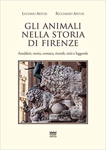 9788856302486-Gli animali nella storia di Firenze. Aneddoti, storia, cronaca, ricordi, miti e