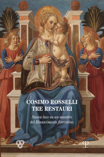 9788859618713-Cosimo Rosselli (1443-1507). Tre restauri. Un maestro del Rinascimento fiorentin