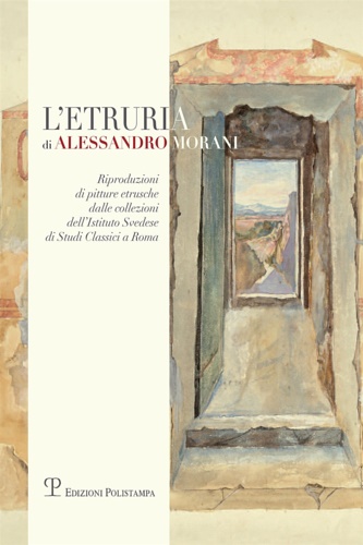 9788859617792-L'Etruria di Alessandro Morani. Riproduzioni di pitture etrusche dalle collezion