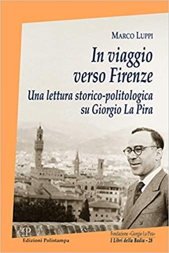9788859620372-In viaggio verso Firenze. Una lettura storico-politologica su Giorgio La Pira.