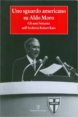 9788859603832-Uno sguardo americano su Aldo Moro. Gli anni Settanta nell'archivio Robert Katz.