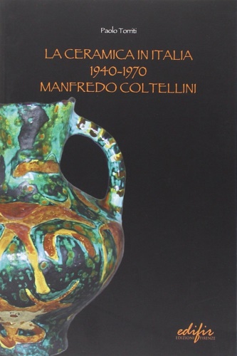 9788879705486-La ceramica in Italia 1940-1970. Manfredo Coltellini.