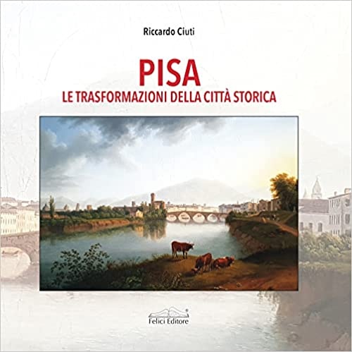 9788860197597-Pisa. Le trasformazioni della città storica.