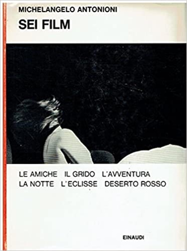 Sei film. Le amiche, Il grido, L'avventura, La notte, L'eclisse, Deserto rosso.
