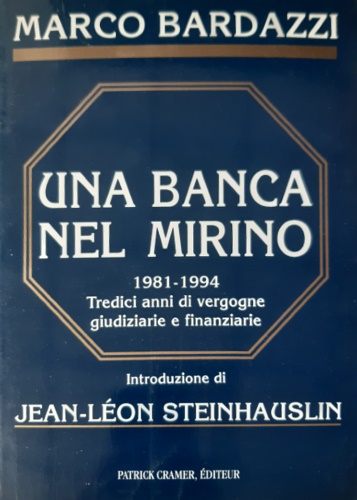 Una banca nel mirino 1981-1994. Tredici anni di vergogne giudiziarie e finanziar