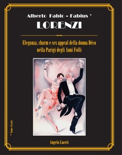 Alberto Fabio Lorenzi. Eleganza, Charm e Sex Appeal della Donna Déco nella Parig