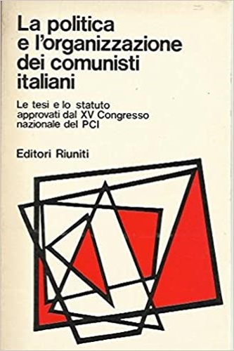 La politica e l'organizzazione dei comunisti italiani. Le tesi e lo statuto appr