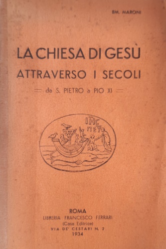 La chiesa di Gesù attraverso i secoli. Da S. Pietro a Pio XI.