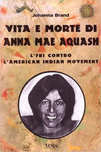 9788872731925-Vita e morte di Anna Mae Aquash. L'FBI contro l'American indian movement.