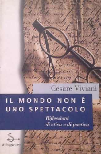 9788842804970-Il mondo non è uno spettacolo. Riflessioni di etica e di poetica.