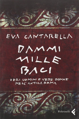 9788807490811-Dammi mille baci. Veri uomini e vere donne nell'antica Roma.