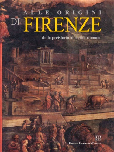 Alle origini di Firenze dalla preistoria alla città romana.