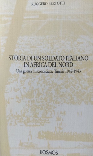 Storia di un soldato italiano in Africa del Nord. Una guerra misconosciuta:Tunis