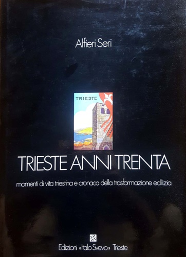 Trieste anni Trenta. Momenti di vita triestina e cronaca della trasformazione ed