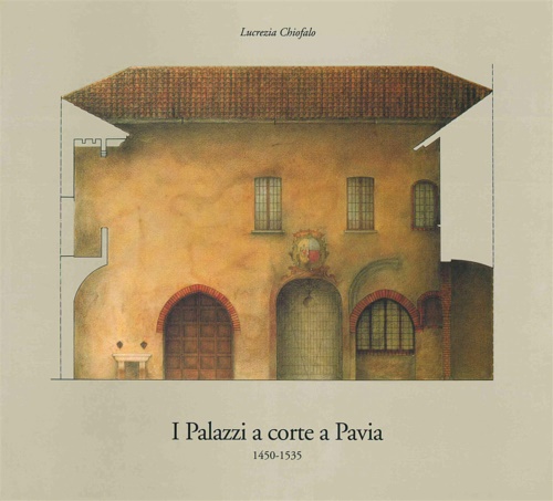 I Palazzi a corte a Pavia 1450-1535.