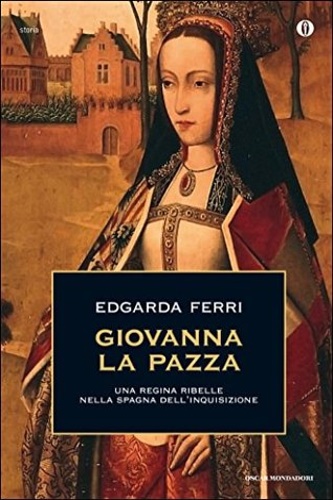 9788804442660-Giovanna la pazza. Una regina ribelle nella Spagna dell'inquisizione.