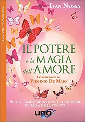 9788833800929-Il potere e la magia dell'amore. Scegli l'amore adesso, sarà la decisione più be