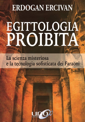 9788833800134-Egittologia proibita. La scienza misteriosa e la tecnologia sofisticata dei fara