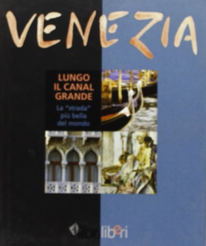 9788884150172-Venezia. Lungo il Canal Grande. La «strada» più bella del mondo.