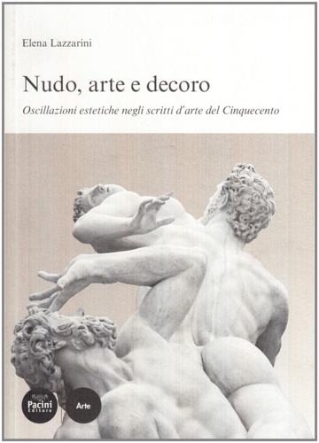 9788863151978-Nudo, arte e decoro. Oscillazioni estetiche negli scritti d'arte nel Cinquecento