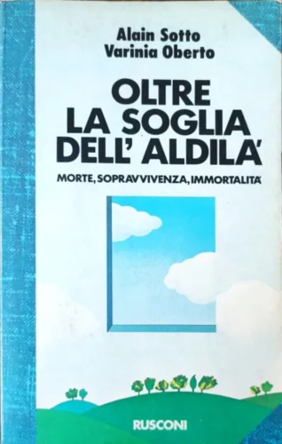 Oltre la soglia dell'aldilà. Morte, sopravvivenza, immortalità.