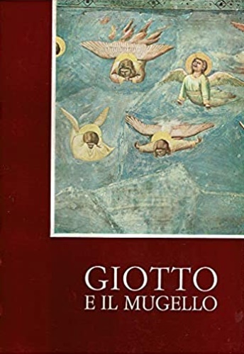 Giotto e il Mugello.1967 nel VII centenario della nascita di Giotto.