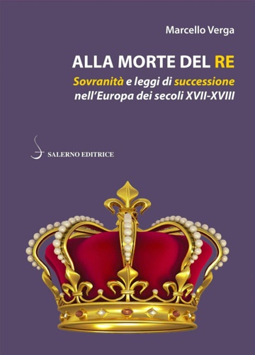 9788869733963-Alla morte del re. Sovranità e leggi di successione nell'Europa dei secoli XVII-