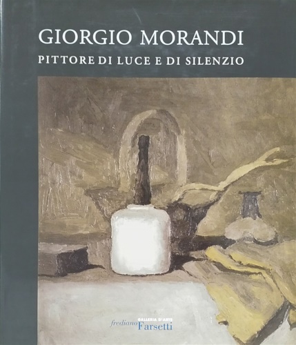 Giorgio Morandi - Pittore di Luce e di Silenzio. 50 Dipinti dal 1919 al 1963.