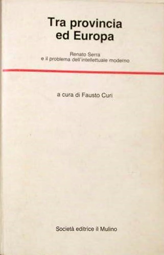 9788815006257-Tra provincia ed Europa. Renato Serra e il problema dell'Intellettuale Moderno.