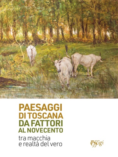 Paesaggi di Toscana da Fattori al Novecento. Tra macchia e realtà del vero.
