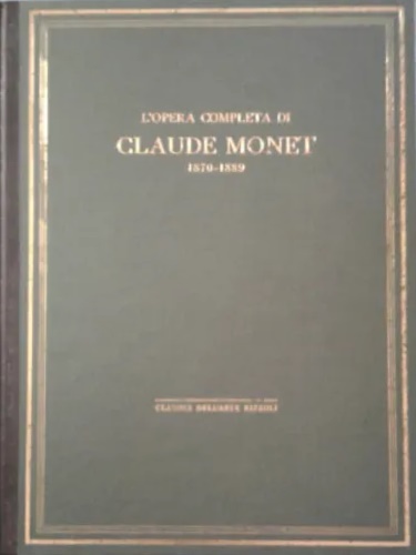 L'opera completa di Monet 1870-1889.