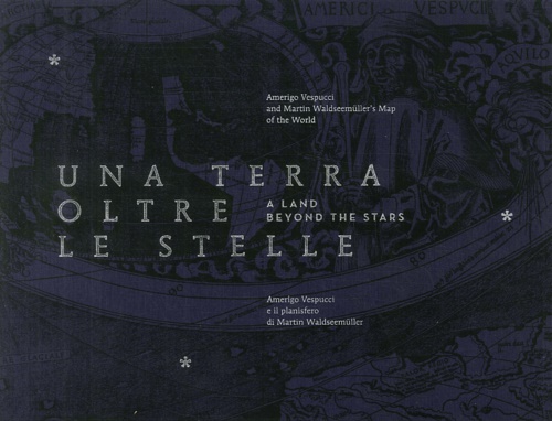 Una Terra Oltre le Stelle. Amerigo Vespucci e il Planisfero Martin Waldseemuller