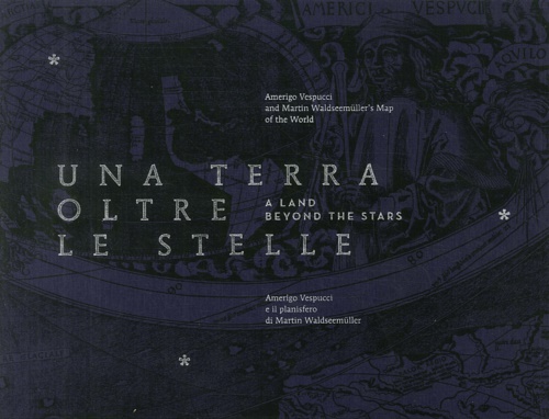 Una Terra Oltre le Stelle. Amerigo Vespucci e il Planisfero Martin Waldseemuller