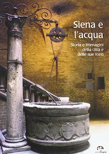 9788871451398-Siena e l'acqua. Storia e immagini della città e delle sue fonti
