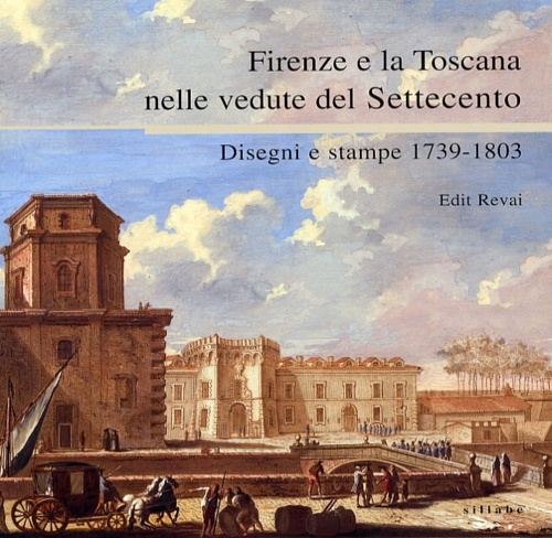 9788883472213-Firenze e la Toscana nelle vedute del Settecento. Disegni e stampe 1739-1803.