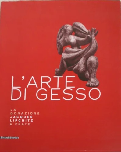L'arte del gesso. La donazione Jacques Lipchtz a Prato.