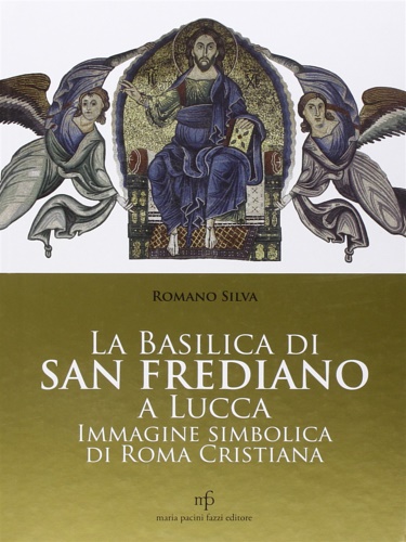 9788872469736-La Basilica di San Frediano a Lucca. Immagine simbolica di Roma cristiana.