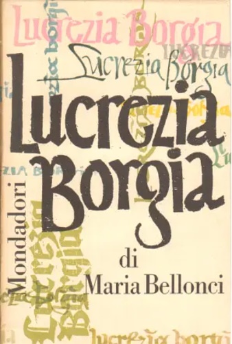 Lucrezia Borgia. La vita e i suoi tempi.