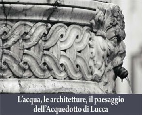 9788896527030-L'acqua, le architetture, il paesaggio dell'acquedotto di Lucca.