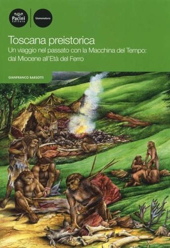 9788869955563-Toscana preistorica. Un viaggio nel passato con la macchina del tempo: dal Mioce