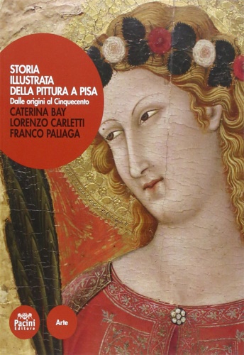 9788863159264-Storia illustrata della pittura a Pisa. Dalle Origini al Cinquecento.