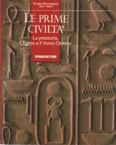 Le prime civiltà. La preistoria, l'Egitto e il vicino oriente.